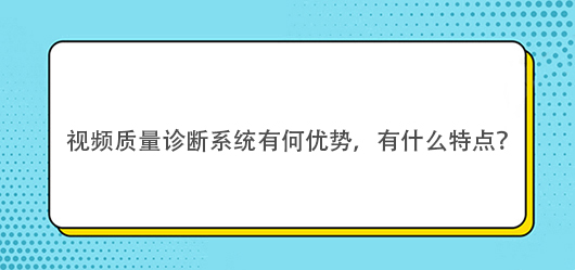 视频质量诊断系统有何优势，有什么特点？
